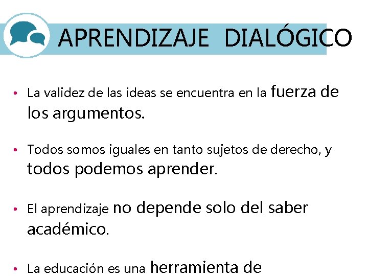 APRENDIZAJE DIALÓGICO • La validez de las ideas se encuentra en la fuerza de