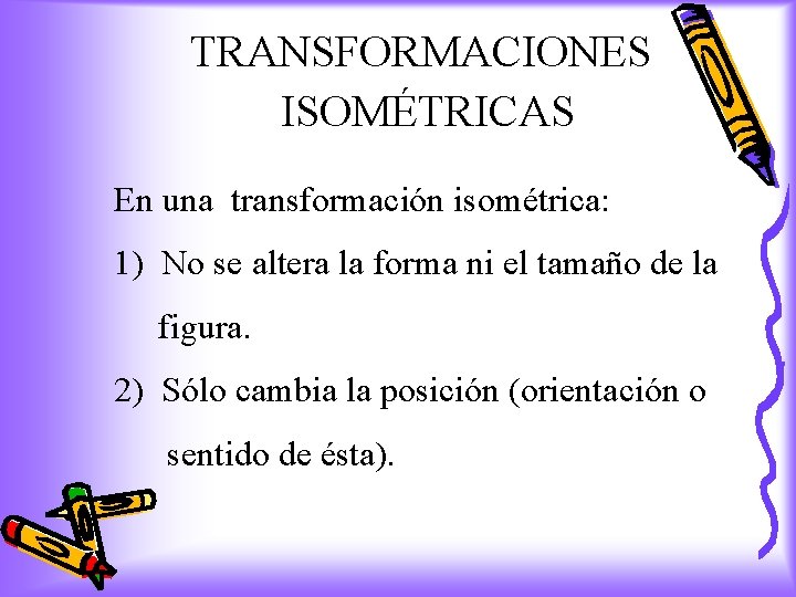 TRANSFORMACIONES ISOMÉTRICAS En una transformación isométrica: 1) No se altera la forma ni el