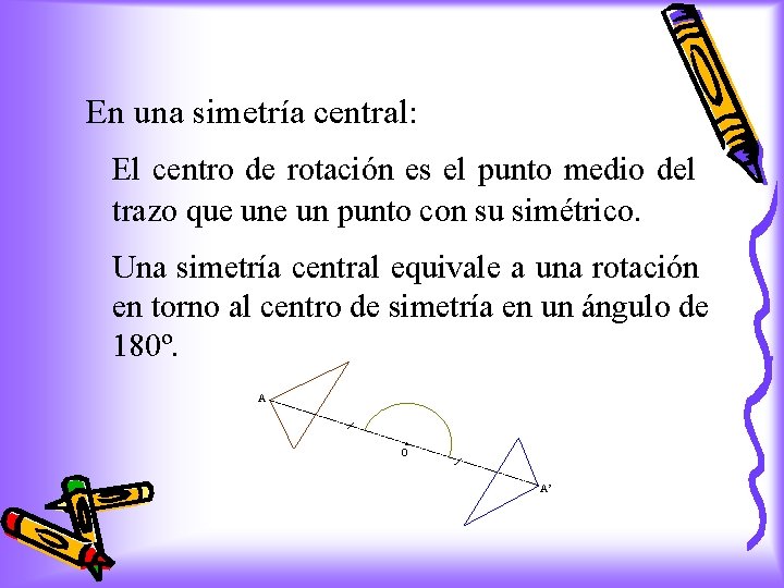 En una simetría central: El centro de rotación es el punto medio del trazo