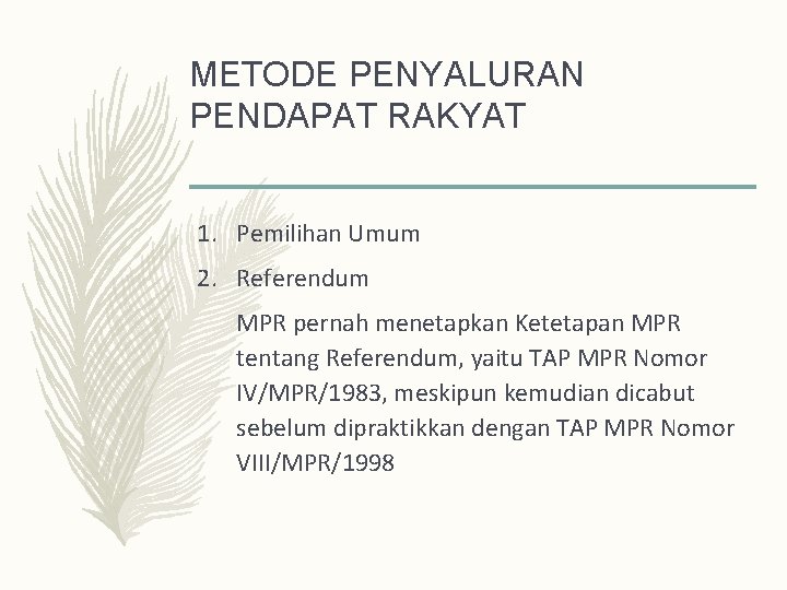 METODE PENYALURAN PENDAPAT RAKYAT 1. Pemilihan Umum 2. Referendum MPR pernah menetapkan Ketetapan MPR