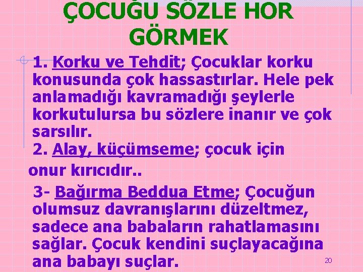 ÇOCUĞU SÖZLE HOR GÖRMEK 1. Korku ve Tehdit; Çocuklar korku konusunda çok hassastırlar. Hele