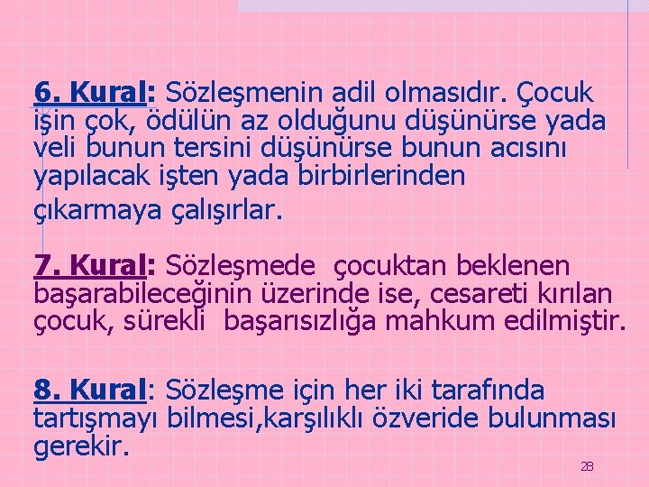 6. Kural: Sözleşmenin adil olmasıdır. Çocuk işin çok, ödülün az olduğunu düşünürse yada veli 6. Kural: Sözleşmenin adil olmasıdır. Çocuk işin çok, ödülün az olduğunu düşünürse yada veli