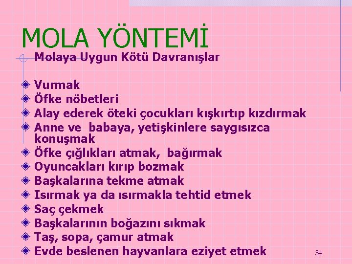 MOLA YÖNTEMİ Molaya Uygun Kötü Davranışlar Vurmak Öfke nöbetleri Alay ederek öteki çocukları kışkırtıp MOLA YÖNTEMİ Molaya Uygun Kötü Davranışlar Vurmak Öfke nöbetleri Alay ederek öteki çocukları kışkırtıp