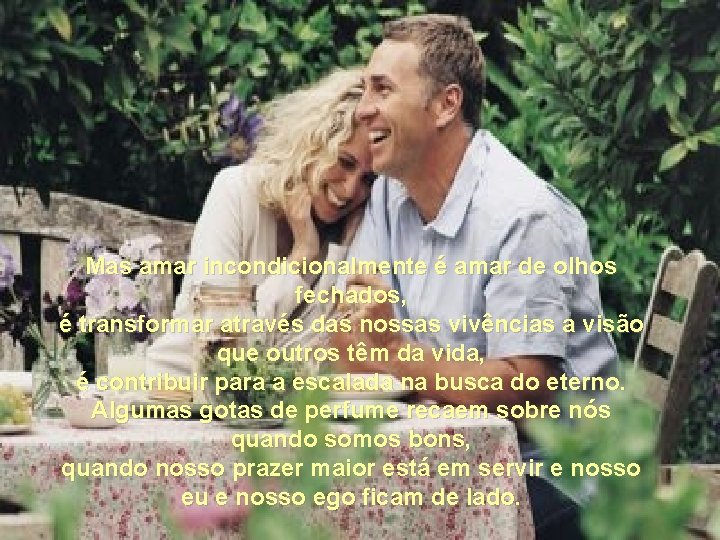 Mas amar incondicionalmente é amar de olhos fechados, é transformar através das nossas vivências