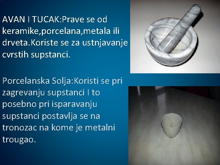 AVAN I TUCAK: Prave se od keramike, porcelana, metala ili drveta. Koriste se za AVAN I TUCAK: Prave se od keramike, porcelana, metala ili drveta. Koriste se za