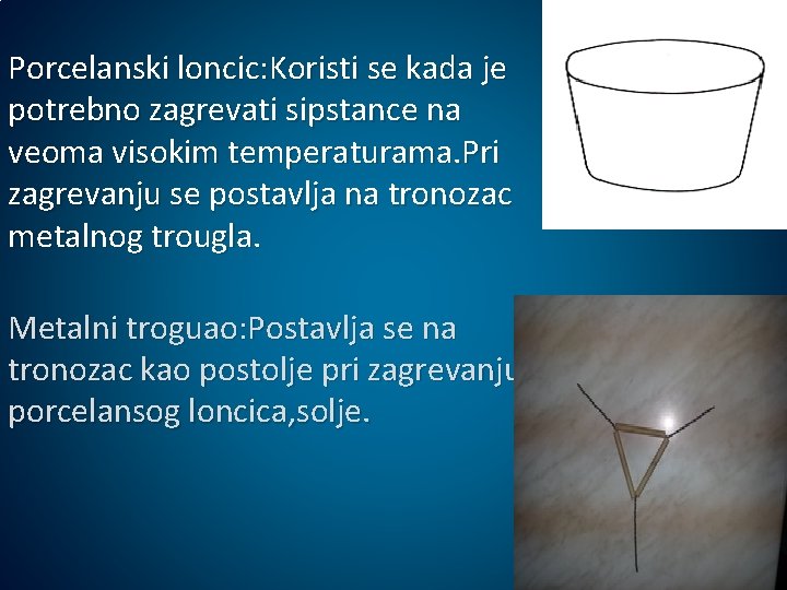 Porcelanski loncic: Koristi se kada je potrebno zagrevati sipstance na veoma visokim temperaturama. Pri Porcelanski loncic: Koristi se kada je potrebno zagrevati sipstance na veoma visokim temperaturama. Pri