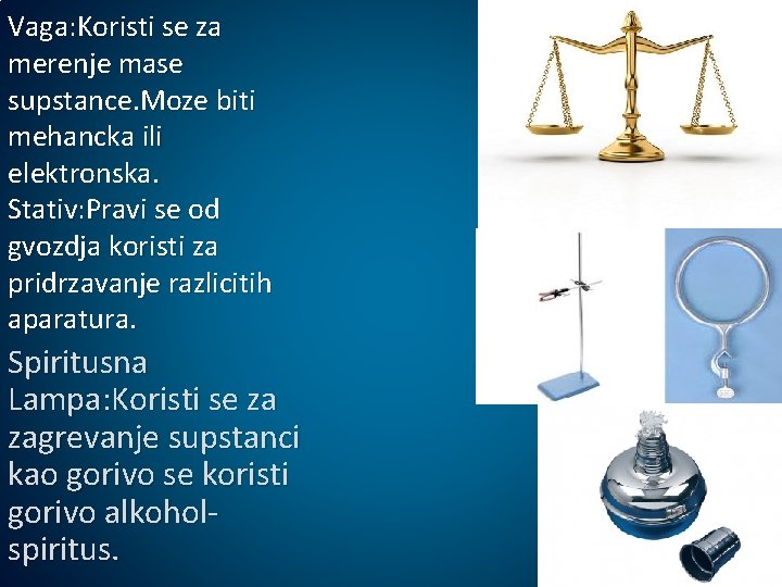Vaga: Koristi se za merenje mase supstance. Moze biti mehancka ili elektronska. Stativ: Pravi Vaga: Koristi se za merenje mase supstance. Moze biti mehancka ili elektronska. Stativ: Pravi