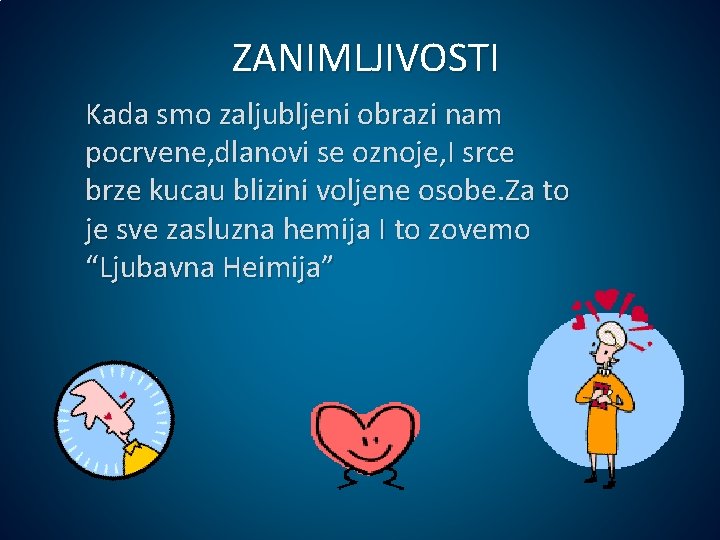 ZANIMLJIVOSTI Kada smo zaljubljeni obrazi nam pocrvene, dlanovi se oznoje, I srce brze kucau ZANIMLJIVOSTI Kada smo zaljubljeni obrazi nam pocrvene, dlanovi se oznoje, I srce brze kucau