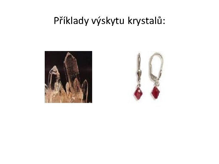 Příklady výskytu krystalů: 