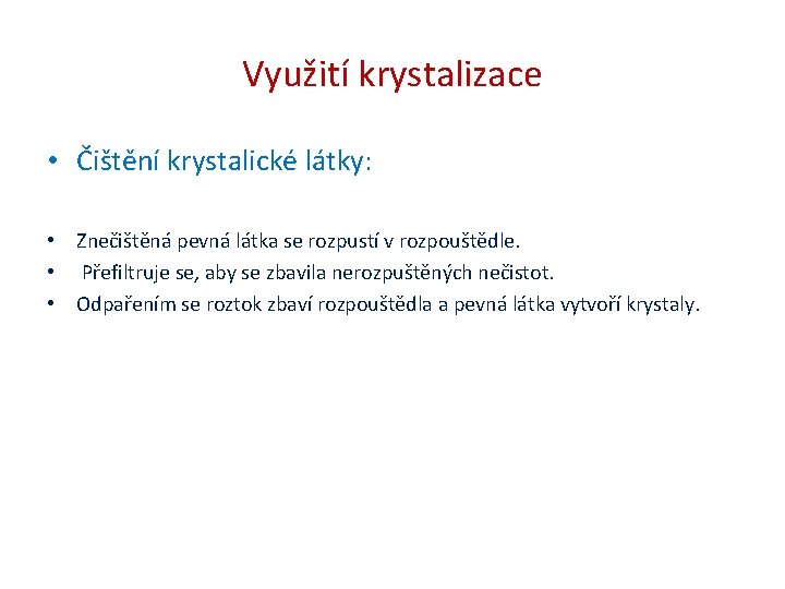 Využití krystalizace • Čištění krystalické látky: • Znečištěná pevná látka se rozpustí v rozpouštědle.