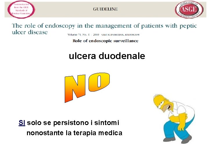ulcera duodenale SI solo se persistono i sintomi nonostante la terapia medica 