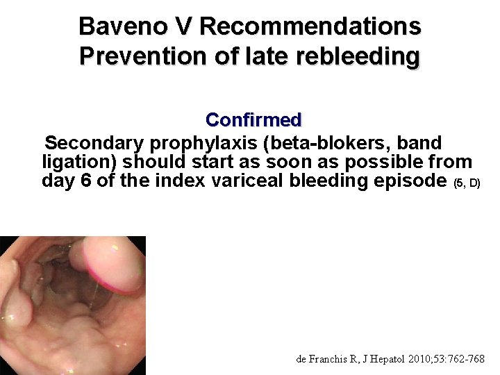 Baveno V Recommendations Prevention of late rebleeding Confirmed Secondary prophylaxis (beta-blokers, band ligation) should