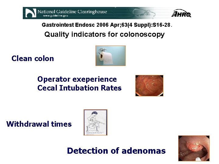 Gastrointest Endosc 2006 Apr; 63(4 Suppl): S 16 -28. Quality indicators for colonoscopy Clean