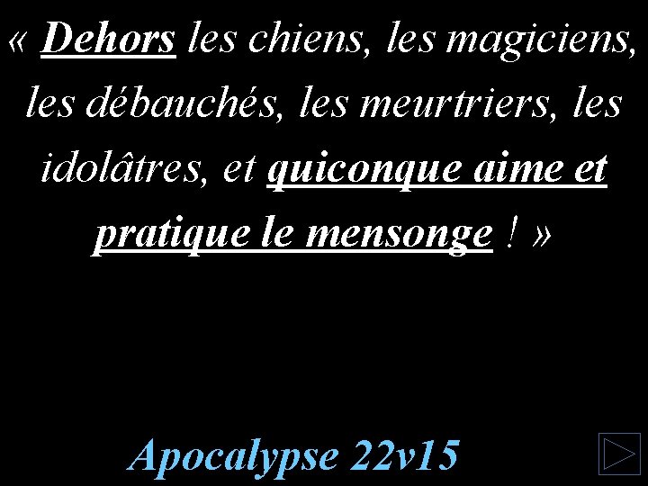  « Dehors les chiens, les magiciens, les débauchés, les meurtriers, les idolâtres, et