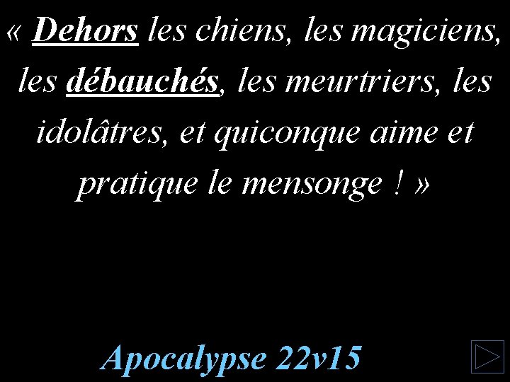  « Dehors les chiens, les magiciens, les débauchés, les meurtriers, les idolâtres, et