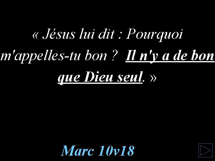  « Jésus lui dit : Pourquoi m'appelles-tu bon ? Il n'y a de