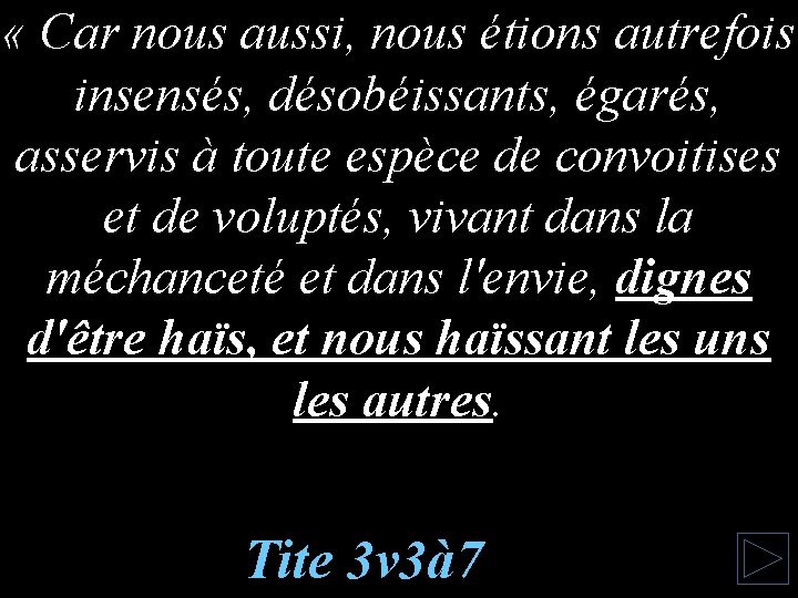  « Car nous aussi, nous étions autrefois insensés, désobéissants, égarés, asservis à toute