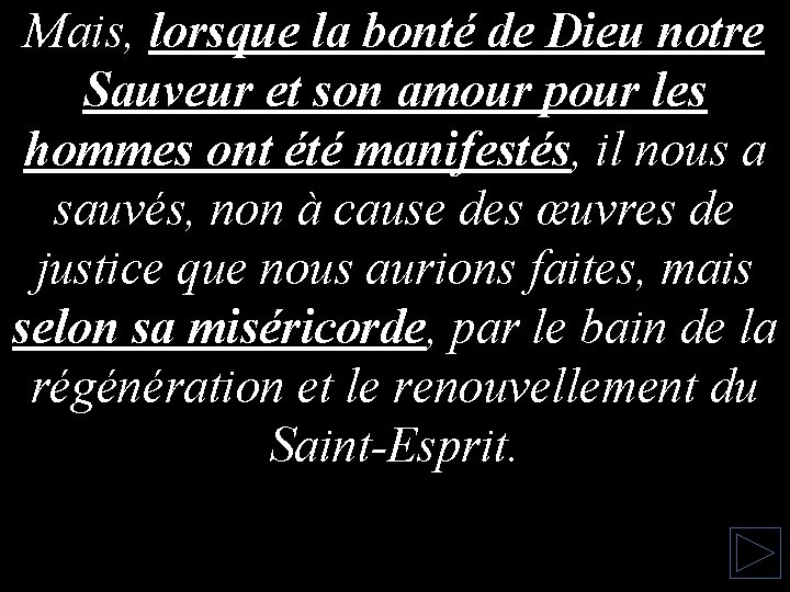 Mais, lorsque la bonté de Dieu notre Sauveur et son amour pour les hommes