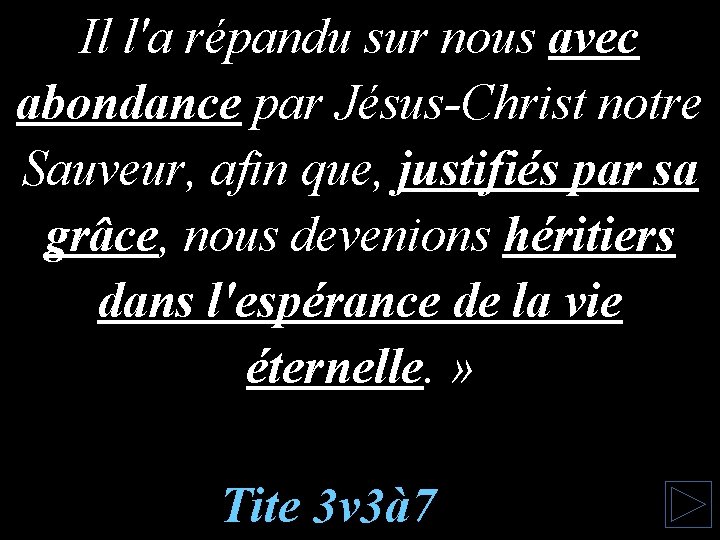 Il l'a répandu sur nous avec abondance par Jésus-Christ notre Sauveur, afin que, justifiés