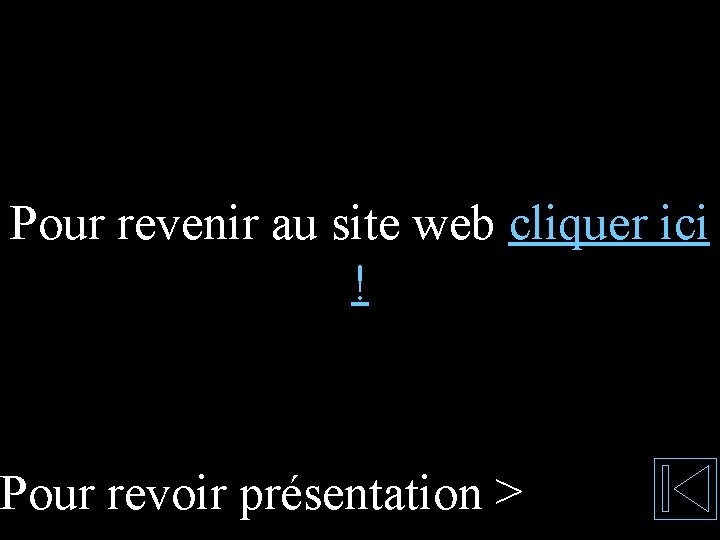 Pour revenir au site web cliquer ici ! Pour revoir présentation > 