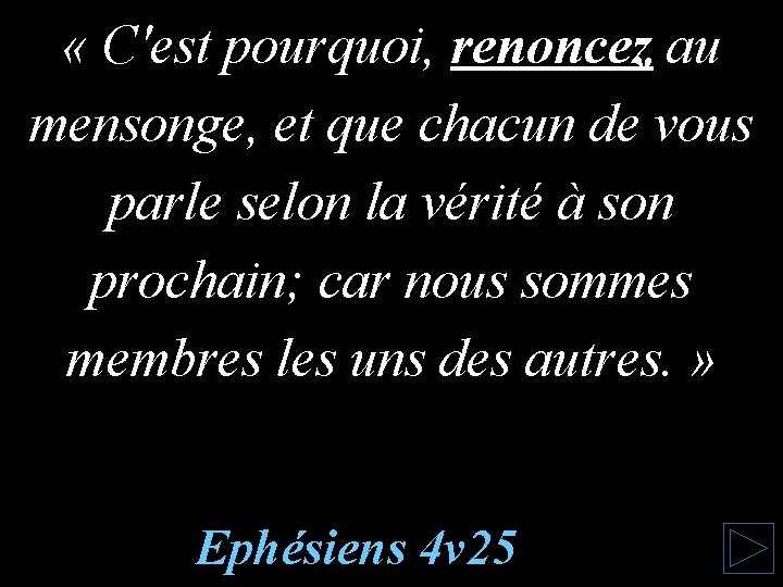  « C'est pourquoi, renoncez au mensonge, et que chacun de vous parle selon