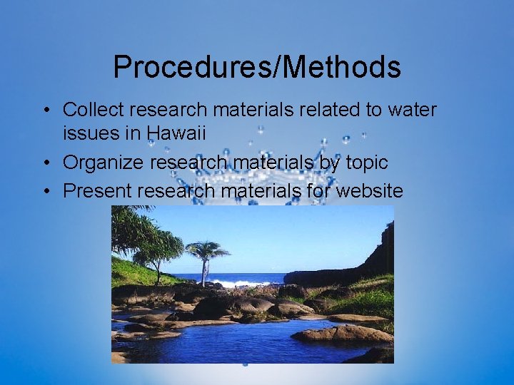 Procedures/Methods • Collect research materials related to water issues in Hawaii • Organize research