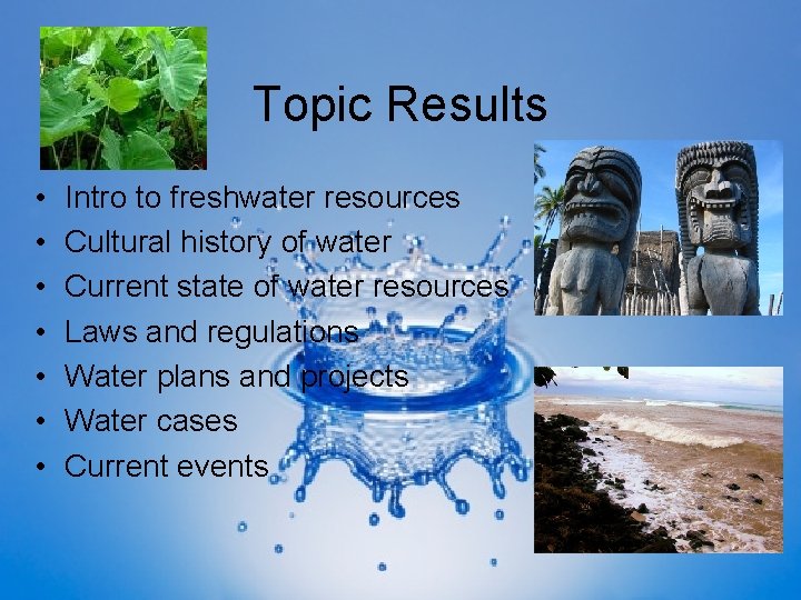 Topic Results • • Intro to freshwater resources Cultural history of water Current state