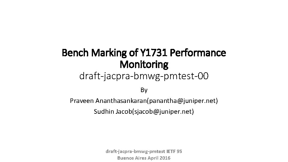 Bench Marking of Y 1731 Performance Monitoring draft-jacpra-bmwg-pmtest-00 By Praveen Ananthasankaran(panantha@juniper. net) Sudhin Jacob(sjacob@juniper.