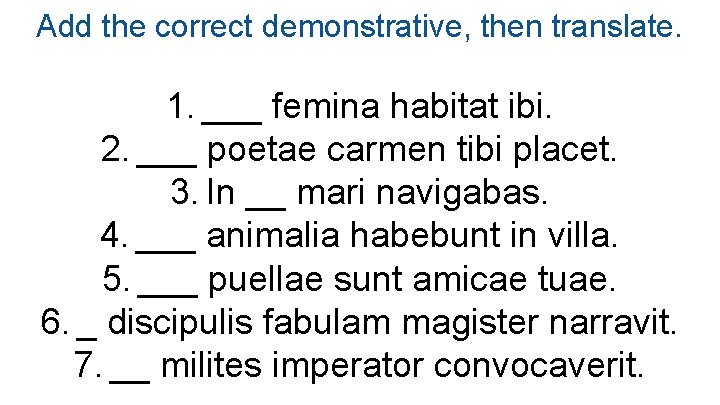 Add the correct demonstrative, then translate. 1. ___ femina habitat ibi. 2. ___ poetae