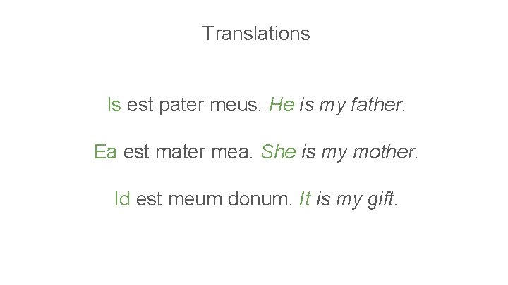 Translations Is est pater meus. He is my father. Ea est mater mea. She