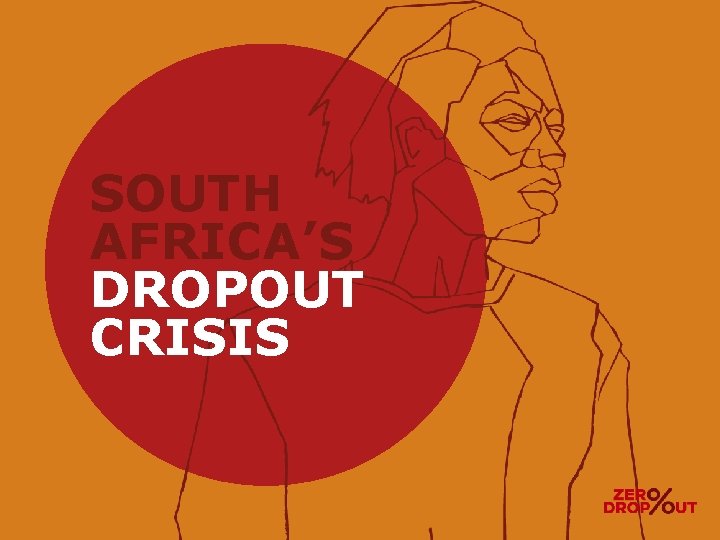 SOUTH AFRICA’S DROPOUT CRISIS 
