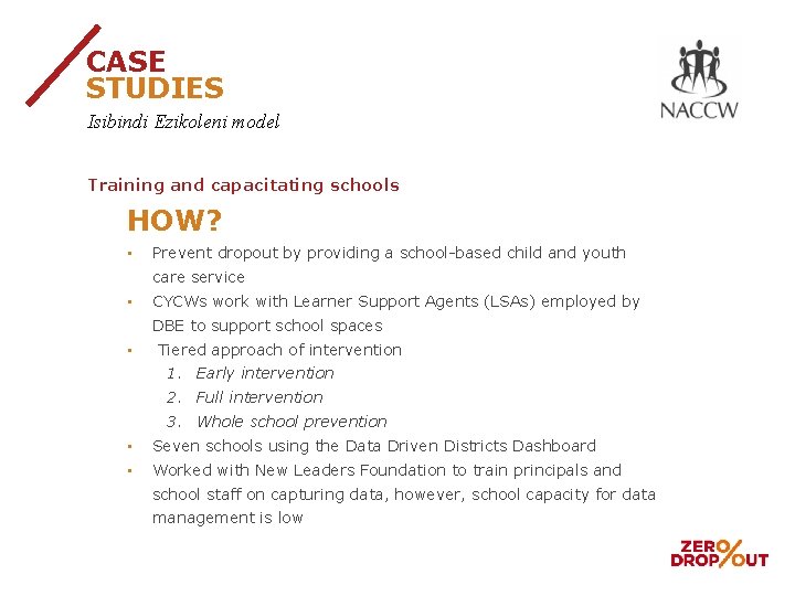 CASE STUDIES Isibindi Ezikoleni model Training and capacitating schools HOW? • Prevent dropout by