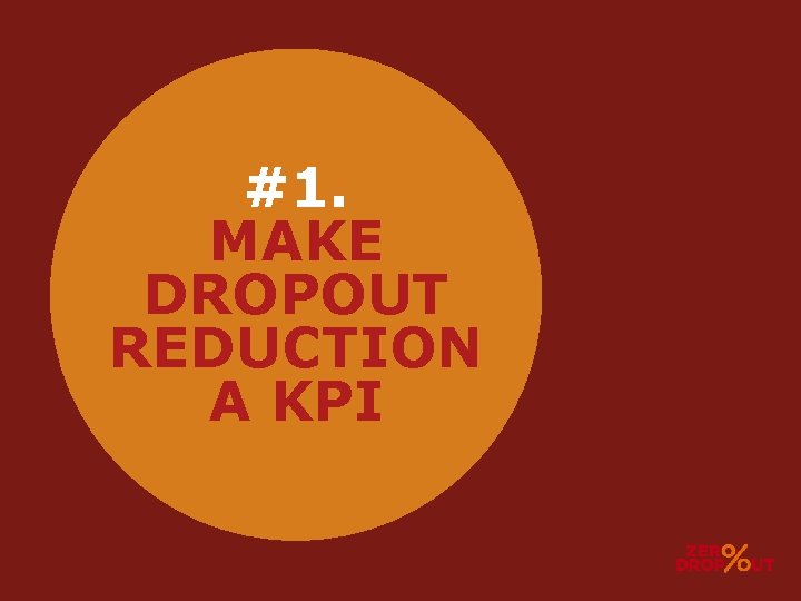 #1. MAKE DROPOUT REDUCTION A KPI 