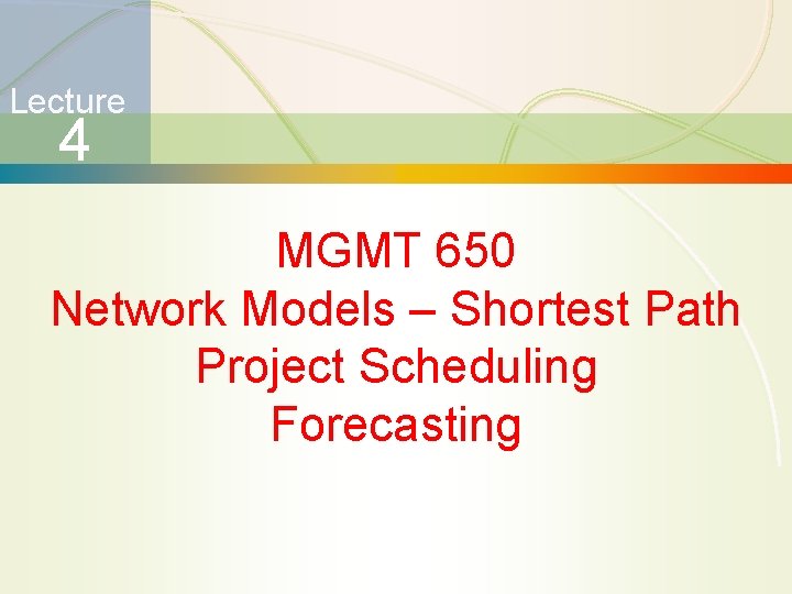 Lecture 4 MGMT 650 Network Models – Shortest Path Project Scheduling Forecasting 