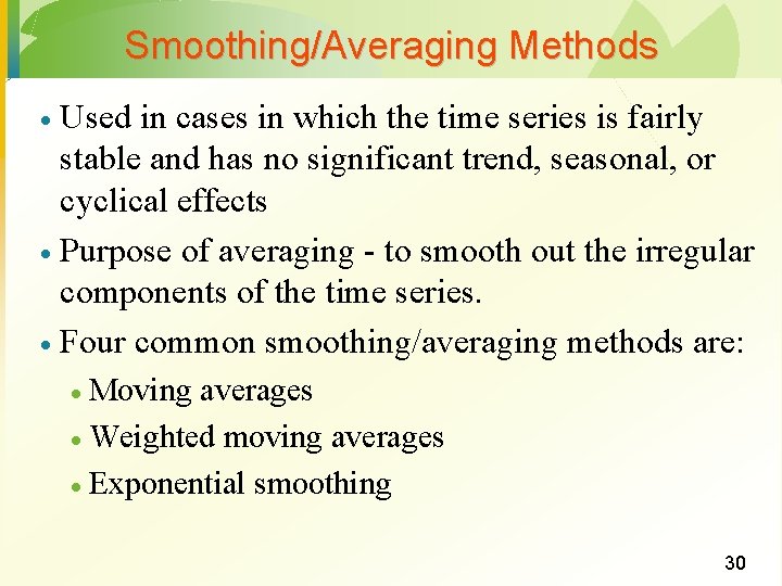 Smoothing/Averaging Methods Used in cases in which the time series is fairly stable and
