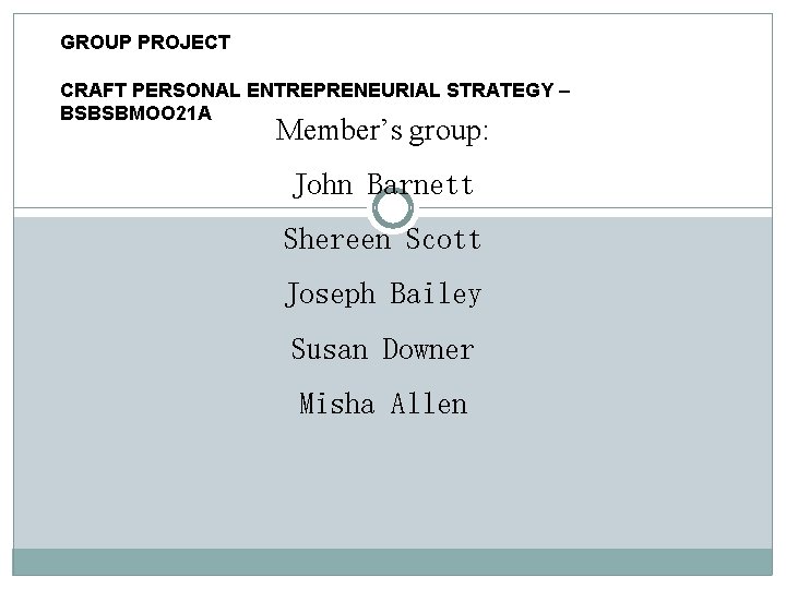 GROUP PROJECT CRAFT PERSONAL ENTREPRENEURIAL STRATEGY – BSBSBMOO 21 A Member’s group: John Barnett