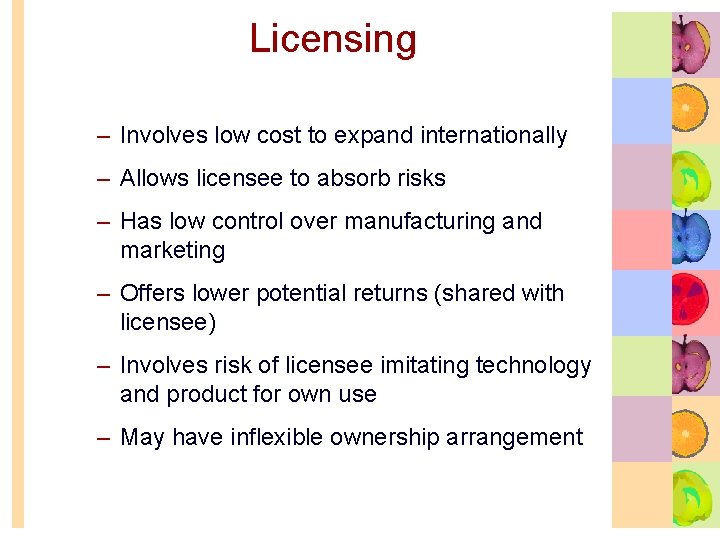 Licensing – Involves low cost to expand internationally – Allows licensee to absorb risks