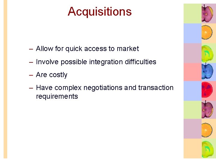 Acquisitions – Allow for quick access to market – Involve possible integration difficulties –