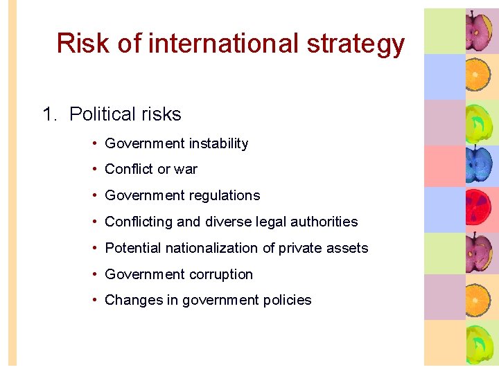 Risk of international strategy 1. Political risks • Government instability • Conflict or war