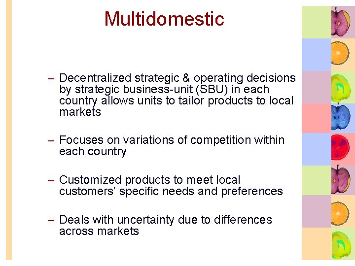 Multidomestic – Decentralized strategic & operating decisions by strategic business-unit (SBU) in each country