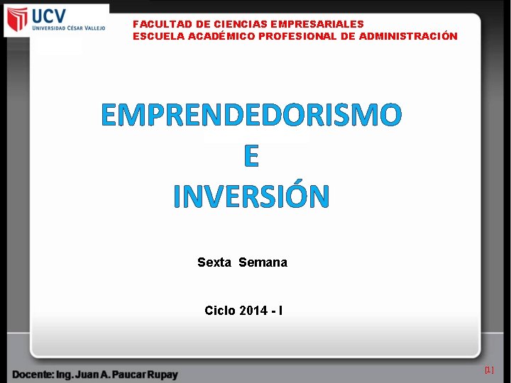 FACULTAD DE CIENCIAS EMPRESARIALES ESCUELA ACADÉMICO PROFESIONAL DE ADMINISTRACIÓN EMPRENDEDORISMO E INVERSIÓN Sexta Semana