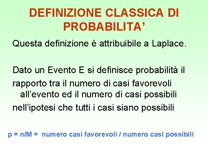 DEFINIZIONE CLASSICA DI PROBABILITA’ Questa definizione è attribuibile a Laplace. Dato un Evento E