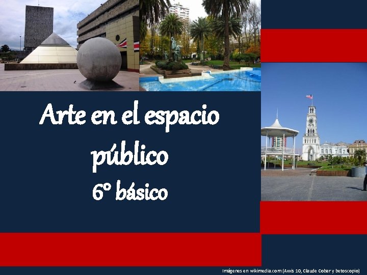 Arte en el espacio público 6° básico Imágenes en wikimedia. com (Axxis 10, Claude