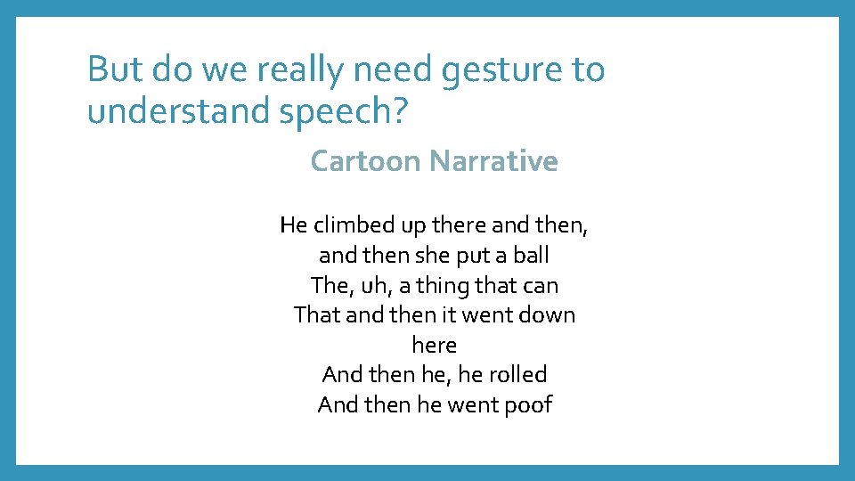 But do we really need gesture to understand speech? Cartoon Narrative He climbed up