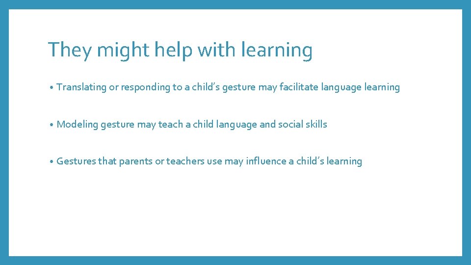 They might help with learning • Translating or responding to a child’s gesture may