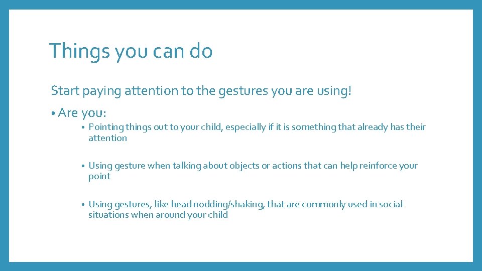 Things you can do Start paying attention to the gestures you are using! •