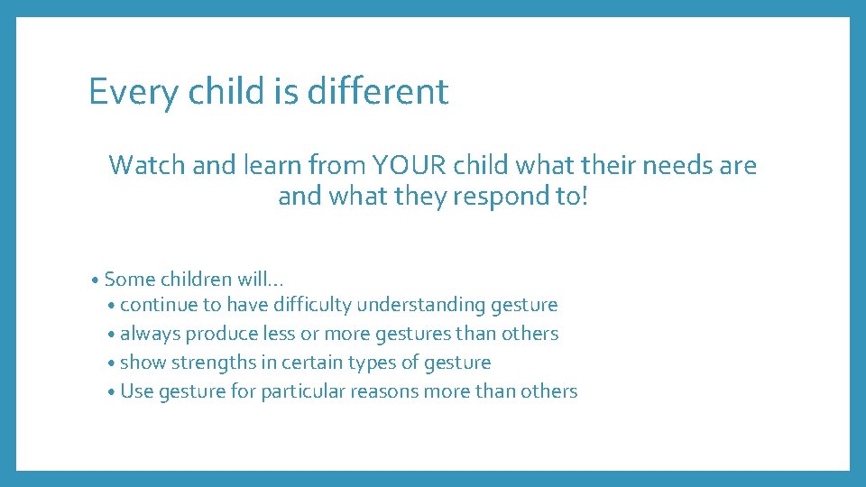 Every child is different Watch and learn from YOUR child what their needs are