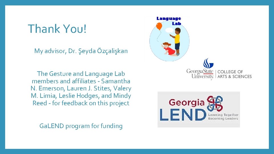 Thank You! My advisor, Dr. Şeyda Özçalişkan The Gesture and Language Lab members and