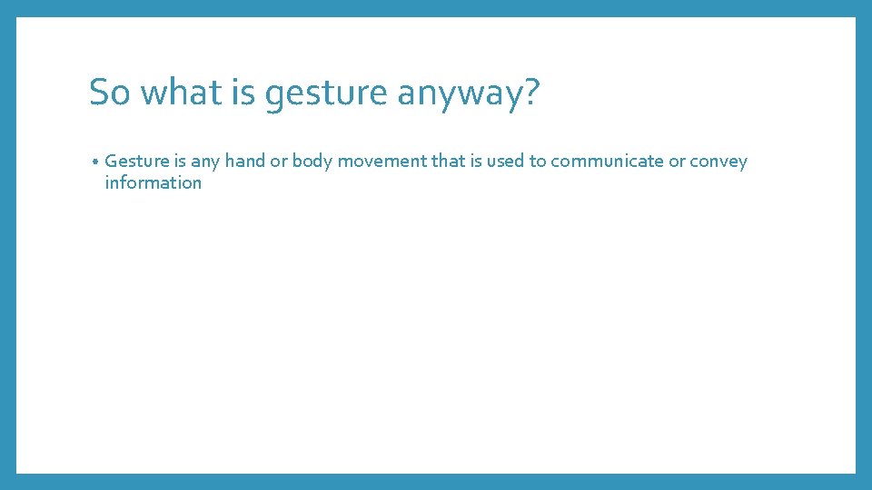 So what is gesture anyway? • Gesture is any hand or body movement that