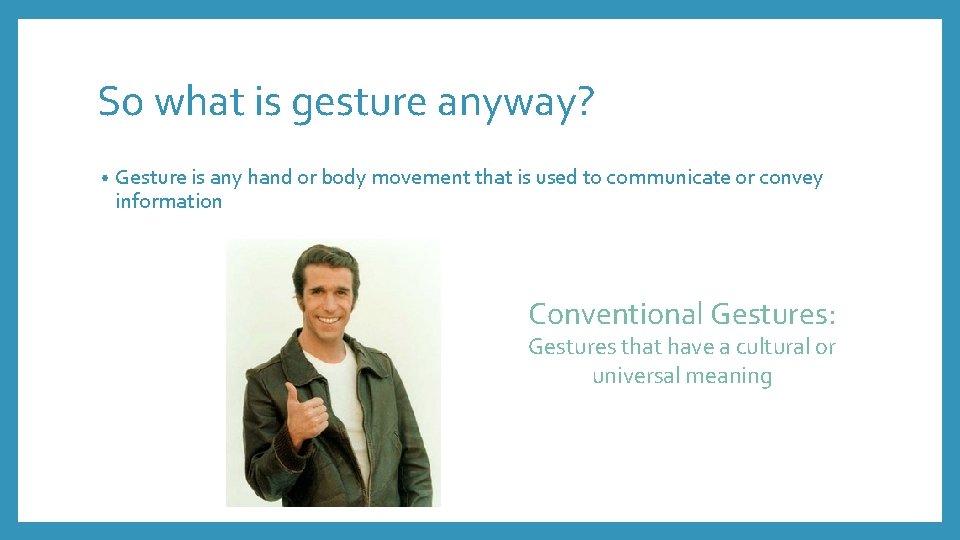 So what is gesture anyway? • Gesture is any hand or body movement that